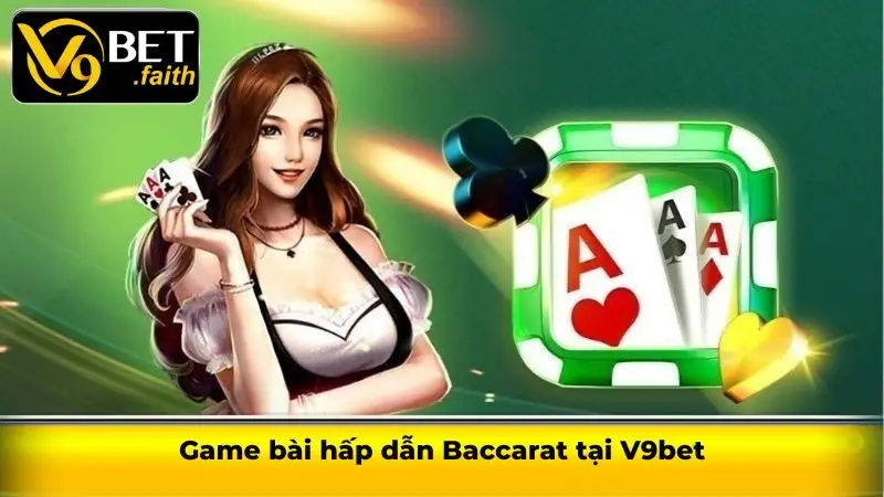 Game bài V9bet - Thiên đường cá cược đỉnh cao 2025 2 Game bài hấp dẫn Baccarat tại V9bet