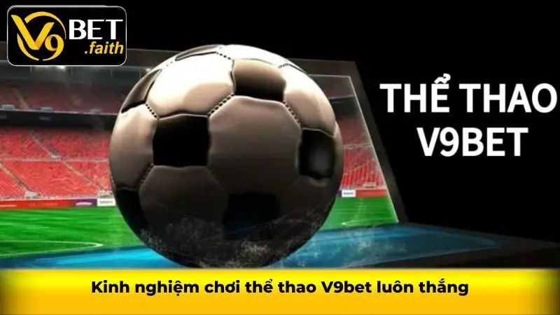 Kèo rung V9bet - Địa chỉ cá cược trực tiếp hấp dẫn, linh hoạt 3 Kinh nghiệm chơi thể thao V9bet luôn thắng