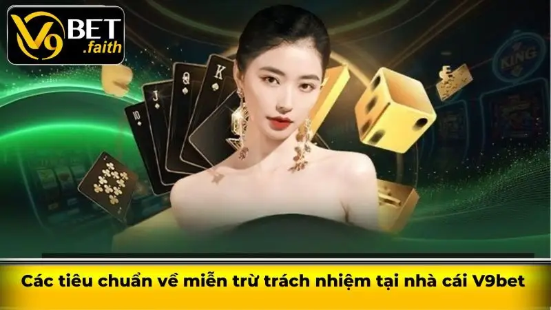Miễn trừ trách nhiệm V9bet thông tin chi tiết cho hội viên 1 Các tiêu chuẩn về miễn trừ trách nhiệm tại nhà cái V9bet